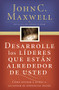 Desarrolle los líderes que están alrededor de usted (Cómo ayudar a otros a alcanzar su potencial pleno) (Spanish Edition) by John C. Maxwell, 9780881132656