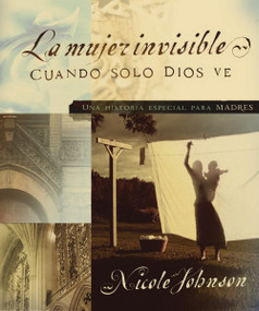 La mujer invisible (Una historia especial para madres) (Spanish Edition) by Nicole Johnson, 9780881132960