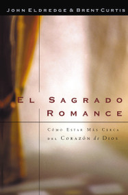 El sagrado romance (Vivamos mas cerca de Dios) (Spanish Edition) by Brent Curtis, John Eldredge, 9780881136487