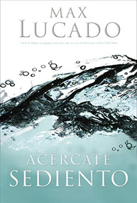 Acércate sediento (Spanish Edition) by Max Lucado, 9780881138351