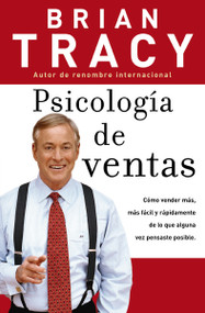 Psicología de ventas (Cómo vender más, más fácil y rápidamente de lo que alguna vez pensaste que fuese posible) (Spanish Edition) by Brian Tracy, 9780881138689