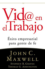 Vid@ en el trabajo (Éxito empresarial para gente de fe) (Spanish Edition) by John C. Maxwell, Stephen R. Graves, Thomas G. Addington, 9780881139600