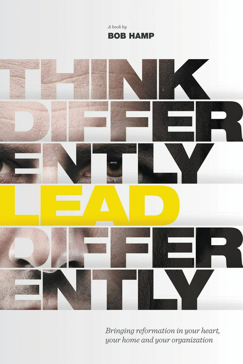 Think Differently, Lead Differently (Bringing Reformation in Your Heart, Your Home and Your Organization) by Bob Hamp, 9780991482054