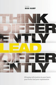 Think Differently, Lead Differently (Bringing Reformation in Your Heart, Your Home and Your Organization) by Bob Hamp, 9780991482054