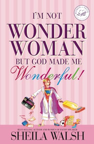 I'm Not Wonder Woman (But God Made Me Wonderful) by Sheila Walsh, 9781400202003