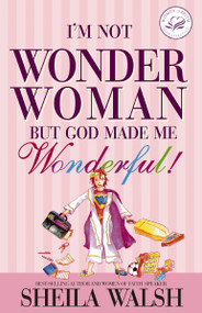 I'm Not Wonder Woman (But God Made Me Wonderful) by Sheila Walsh, 9781400202003
