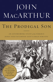 The Prodigal Son (An Astonishing Study of the Parable Jesus Told to Unveil God's Grace for You) by John F. MacArthur, 9781400202683