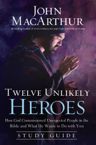 Twelve Unlikely Heroes Study Guide (How God Commissioned Unexpected People in the Bible and What He Wants to Do with You) by John F. MacArthur, 9781400204106