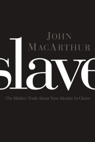 Slave (The Hidden Truth About Your Identity in Christ) by John F. MacArthur, 9781400204298