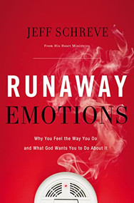 Runaway Emotions (Why You Feel the Way You Do and What God Wants You to Do About It) by Jeff Schreve, 9781400204823