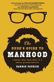 The Dude's Guide to Manhood (Finding True Manliness in a World of Counterfeits) by Darrin Patrick, 9781400205479