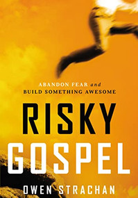Risky Gospel (Abandon Fear and Build Something Awesome) by Owen Strachan, 9781400205790