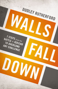 Walls Fall Down (7 Steps from the Battle of Jericho to Overcome Any Challenge) by Dudley Rutherford, 9781400206032