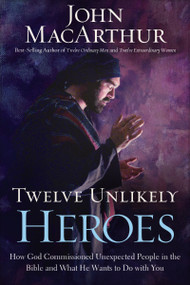 Twelve Unlikely Heroes (How God Commissioned Unexpected People in the Bible and What He Wants to Do with You) - 9781400206117 by John F. MacArthur, 9781400206117