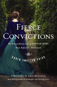 Fierce Convictions (The Extraordinary Life of Hannah More: Poet, Reformer, Abolitionist) by Karen Swallow Prior, 9781400206254