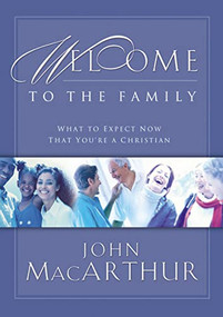 Welcome to the Family (What to Expect Now That You're a Christian) by John F. MacArthur, 9781400277933