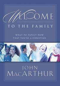 Welcome to the Family (What to Expect Now That You're a Christian) by John F. MacArthur, 9781400277933