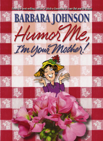 Humor Me, I'm Your Mother (Finding the Funny in Motherhood) by Barbara Johnson, 9781400278084