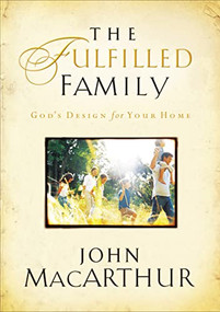 The Fulfilled Family (God's Design for Your Home) by John F. MacArthur, 9781400280445