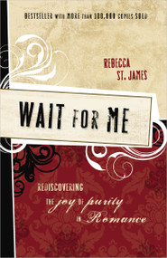 Wait for Me (Rediscovering the Joy of Purity in Romance) by Rebecca St. James, 9781400312870