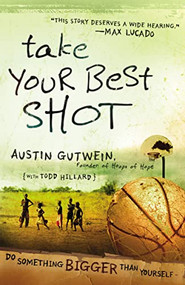 Take Your Best Shot (Do Something Bigger Than Yourself) by Austin Gutwein, Todd Hillard, 9781400315154