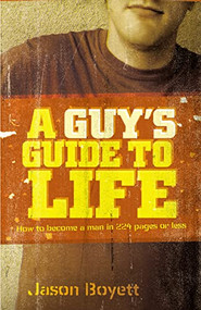 A Guy's Guide to Life (How to Become a Man in 224 Pages or Less) by Jason Boyett, 9781400315956
