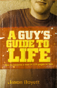 A Guy's Guide to Life (How to Become a Man in 224 Pages or Less) by Jason Boyett, 9781400315956