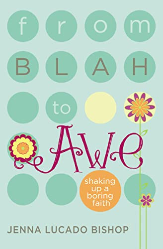 From Blah to Awe (Shaking Up a Boring Faith) by Jenna Lucado Bishop, 9781400316557