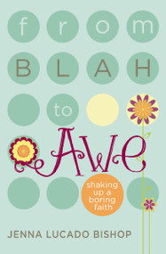 From Blah to Awe (Shaking Up a Boring Faith) by Jenna Lucado Bishop, 9781400316557