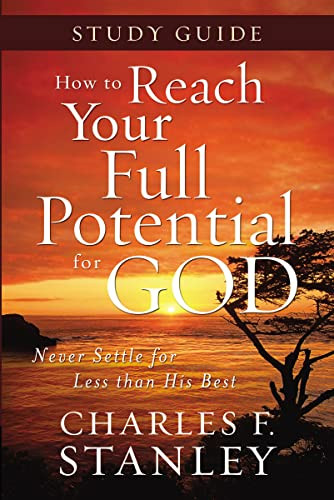 How to Reach Your Full Potential for God Study Guide (Never Settle for Less Than the Best) by Charles F. Stanley, 9781400202720