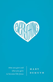 Everything (What You Give and What You Gain to Become Like Jesus) by Mary E DeMuth, 9781400203987