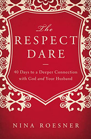 The Respect Dare (40 Days to a Deeper Connection with God and Your Husband) by Nina Roesner, 9781400204472