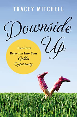 Downside Up (Transform Rejection into Your Golden Opportunity) by Tracey Mitchell, 9781400204847