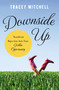 Downside Up (Transform Rejection into Your Golden Opportunity) by Tracey Mitchell, 9781400204847