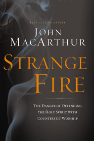 Strange Fire (The Danger of Offending the Holy Spirit with Counterfeit Worship) by John F. MacArthur, 9781400205172