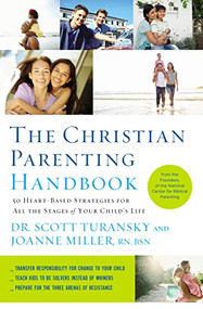 The Christian Parenting Handbook (50 Heart-Based Strategies for All the Stages of Your Child's Life) by Scott Turansky, Joanne Miller RN, 9781400205196