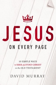 Jesus on Every Page (10 Simple Ways to Seek and Find Christ in the Old Testament) by David Murray, 9781400205349