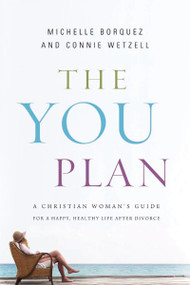The YOU Plan (A Christian Woman's Guide for a Happy, Healthy Life After Divorce) by Connie Wetzell, Michelle Borquez, 9781400205516