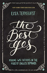 The Best Yes (Making Wise Decisions in the Midst of Endless Demands) by Lysa TerKeurst, 9781400205851