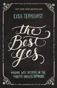 The Best Yes (Making Wise Decisions in the Midst of Endless Demands) by Lysa TerKeurst, 9781400205851