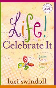 Life!  Celebrate It (Listen, Learn, Laugh, Love) by Luci Swindoll, 9781400278046