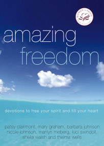 Amazing Freedom (Devotions to Free Your Spirit and Fill Your Heart) by Women of Faith, 9781400278176