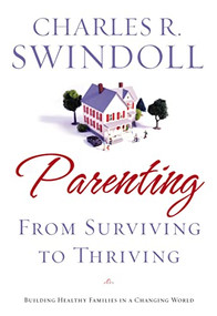 Parenting: From Surviving to Thriving (Building Healthy Families in a Changing World) by Charles R. Swindoll, 9781400280032