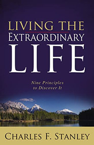Living the Extraordinary Life (Nine Principles to Discover It) by Charles F. Stanley, 9781400280087