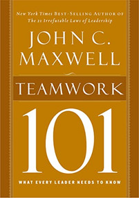 Teamwork 101 (What Every Leader Needs to Know) by John C. Maxwell, 9781400280254