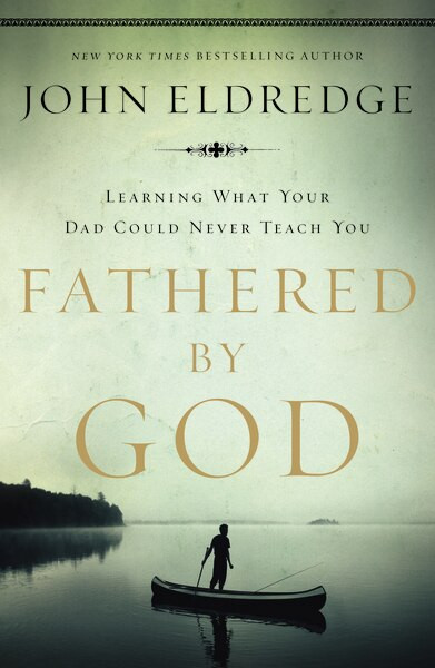 Fathered by God (Learning What Your Dad Could Never Teach You) (Miniature Edition) by John Eldredge, 9781400280278