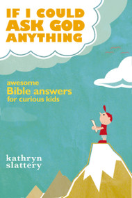 If I Could Ask God Anything (Awesome Bible Answers for Curious Kids) by Kathryn Slattery, 9781400316021