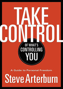 Take Control of What's Controlling You (A Guide to Personal Freedom) by Stephen Arterburn, 9781400323937