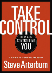 Take Control of What's Controlling You (A Guide to Personal Freedom) by Stephen Arterburn, 9781400323937