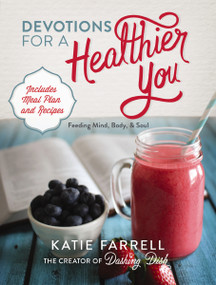 Devotions for a Healthier You (Feeding Mind, Body, and Soul (A 70-Day Devotional, plus One-Week Meal Plan and Recipes)) by Katie Farrell, 9781400324347